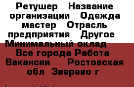 Ретушер › Название организации ­ Одежда мастер › Отрасль предприятия ­ Другое › Минимальный оклад ­ 1 - Все города Работа » Вакансии   . Ростовская обл.,Зверево г.